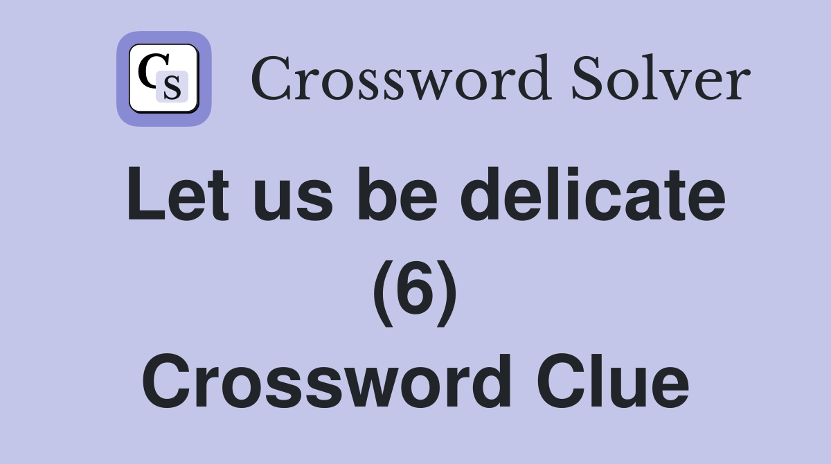 Let us be delicate (6) Crossword Clue Answers Crossword Solver